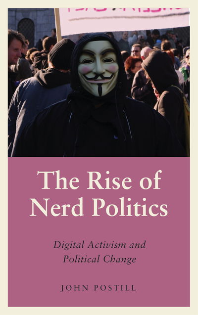 Cover for John Postill · Rise of Nerd Politics Digital Activism and Political Change (Book) (2017)