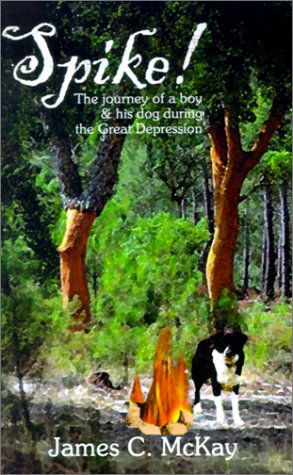 Spike!: the Journey of a Boy & His Dog During the Great Depression - James C. Mckay - Livros - AuthorHouse - 9780759626843 - 1 de setembro de 2001