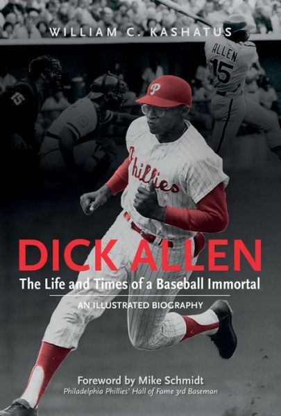 Cover for William C. Kashatus · Dick Allen, The Life and Times of a Baseball Immortal: An Illustrated Biography (Hardcover Book) (2017)