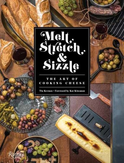 Cover for Tia Keenan · Melt, Stretch, and Sizzle: The Art of Cooking Cheese: Recipes for Fondues, Dips, Sauces, Sandwiches, Pasta, and More (Gebundenes Buch) (2021)