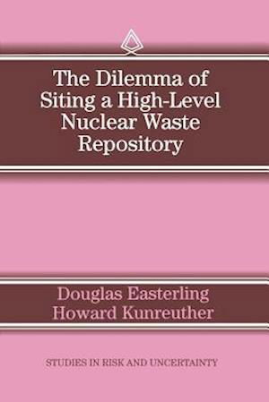 D. Easterling · The Dilemma of Siting a High-Level Nuclear Waste Repository - Studies in Risk and Uncertainty (Paperback Book) [Softcover reprint of the original 1st ed. 1995 edition] (1995)