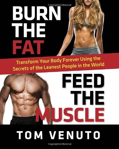 Cover for Tom Venuto · Burn the Fat, Feed the Muscle: Transform Your Body Forever Using the Secrets of the Leanest People in the World (Inbunden Bok) [Revised edition] (2013)
