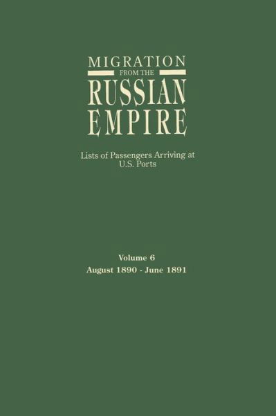 Migration from the Russian Empire: Lists of Passengers Arriving at U.s. Ports. Volume 6: August 1890-june 1891 - Ira a Glazier - Books - Genealogical Publishing Company - 9780806315843 - May 2, 2015