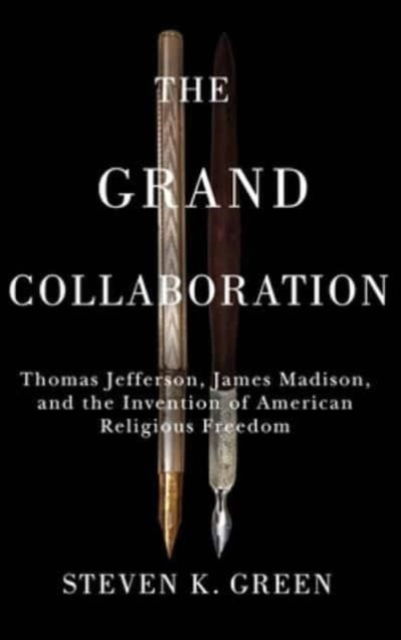 Cover for Steven K. Green · The Grand Collaboration: Thomas Jefferson, James Madison, and the Invention of American Religious Freedom - Religious Freedom and Public Dialogue: A Robert Nusbaum Center Series (Hardcover Book) (2024)