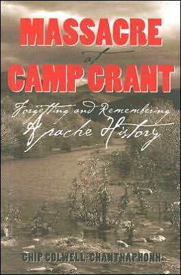 Cover for Chip Colwell-chanthaphonh · Massacre at Camp Grant: Forgetting and Remembering Apache History (Hardcover Book) (2007)