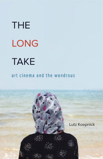 Cover for Lutz Koepnick · The Long Take: Art Cinema and the Wondrous (Hardcover Book) (2026)