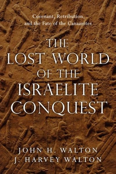 Cover for John H. Walton · The Lost World of the Israelite Conquest – Covenant, Retribution, and the Fate of the Canaanites (Paperback Bog) (2017)