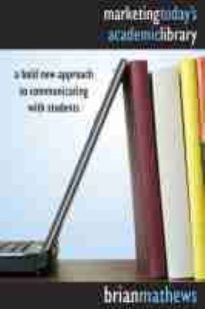 Marketing Today's Academic Library: A Bold New Approach to Communicating with Students - Brian Mathews - Books - American Library Association - 9780838909843 - January 30, 2009