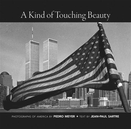 Cover for Jean-Paul Sartre · A Kind of Touching Beauty: Photographs of America by Pedro Meyer, Text by Jean-Paul Sartre (Taschenbuch) (2018)