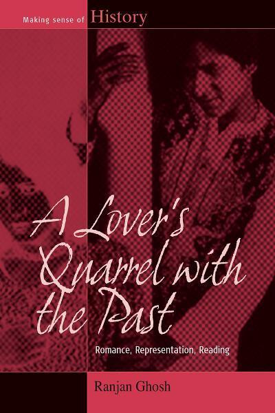 Cover for Ranjan Ghosh · A Lover's Quarrel with the Past: Romance, Representation, Reading - Making Sense of History (Hardcover Book) (2012)