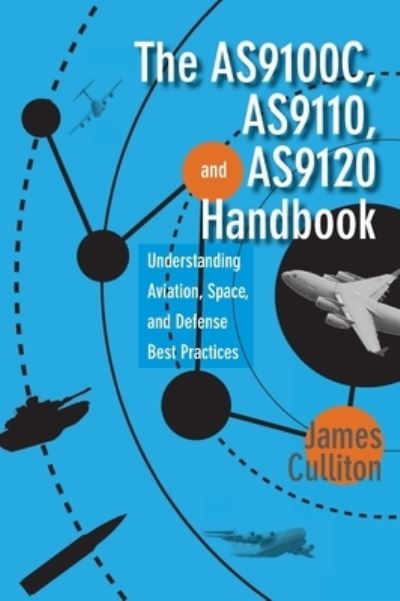 Cover for James M Culliton · The AS9100C, AS9110, and AS9120 Handbook : Understanding Aviation, Space, and Defense Best Practices (Hardcover Book) (2014)