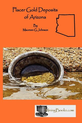 Placer Gold Deposits of Arizona - Maureen G. Johnson - Bøker - Sylvanite, Inc - 9780984369843 - 15. oktober 2010