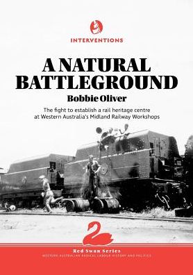 Cover for Bobbie Oliver · A Natural Battleground : The fight to establish a rail heritage centre at Western Australia's Midland Railway Workshops (Paperback Book) (2019)