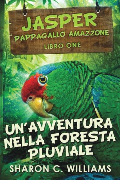 Cover for Sharon C Williams · Un'avventura Nella Foresta Pluviale (Jasper - Pappagallo Amazzone Vol. 1) (Paperback Book) (2021)