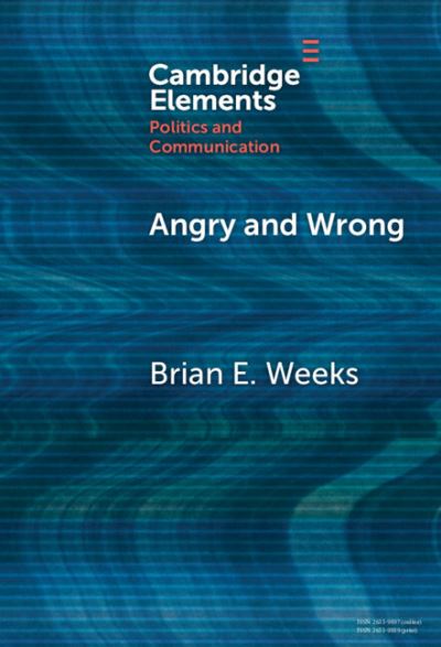 Weeks, Brian (University of Michigan) · Angry and Wrong: The Emotional Dynamics of Partisan Media and Political Misperceptions - Elements in Politics and Communication (Hardcover Book) (2024)