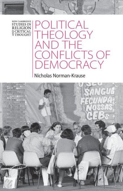 Cover for Norman-Krause, Nicholas (Belmont University) · Political Theology and the Conflicts of Democracy - New Cambridge Studies in Religion and Critical Thought (Hardcover Book) (2025)