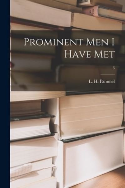 Cover for L H (Louis Hermann) 1862-1 Pammel · Prominent Men I Have Met; 3 (Pocketbok) (2021)