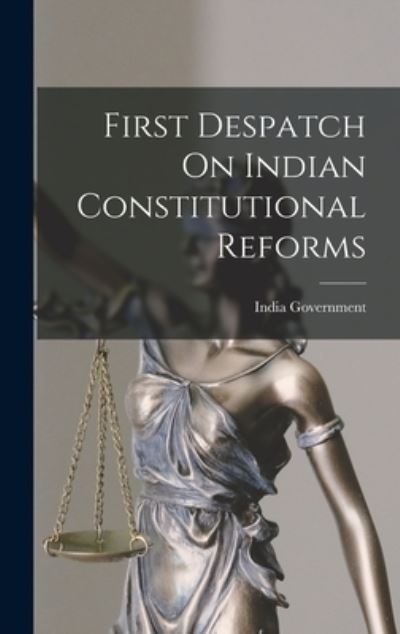 Cover for India Government · First Despatch On Indian Constitutional Reforms (Hardcover bog) (2021)