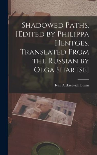 Cover for Ivan Alekseevich 1870-1953 Bunin · Shadowed Paths. [Edited by Philippa Hentges. Translated From the Russian by Olga Shartse] (Hardcover Book) (2021)