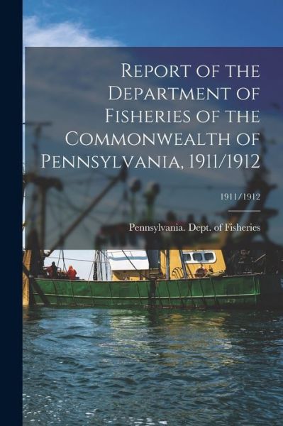 Cover for Pennsylvania Dept of Fisheries · Report of the Department of Fisheries of the Commonwealth of Pennsylvania, 1911/1912; 1911/1912 (Paperback Book) (2021)