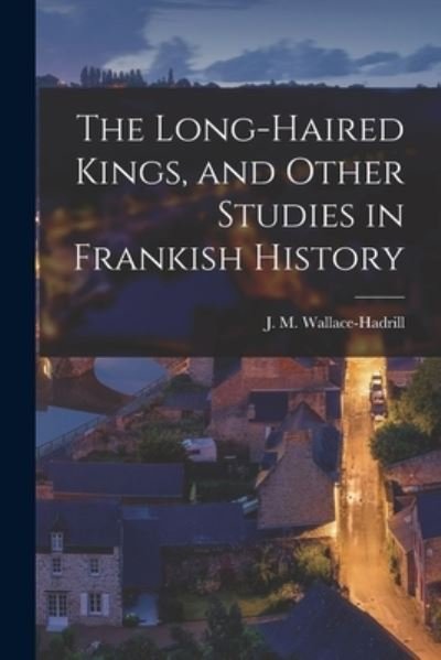 Cover for J M (John Michael) Wallace-Hadrill · The Long-haired Kings, and Other Studies in Frankish History (Paperback Book) (2021)