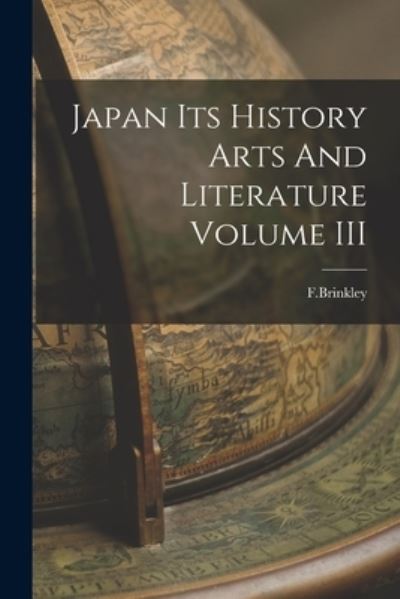 Cover for F Brinkley · Japan Its History Arts And Literature Volume III (Pocketbok) (2021)