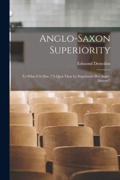 Cover for Edmond 1852-1907 Demolins · Anglo-Saxon Superiority [microform]: to What It is Due, (A Quoi Tient La Superiorite Des Anglo-Saxons) (Paperback Book) (2021)