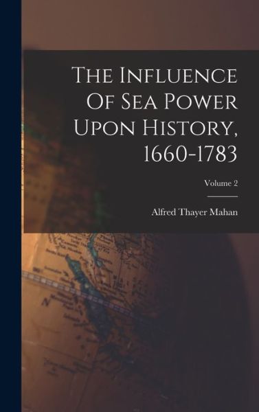 Cover for Alfred Thayer Mahan · Influence of Sea Power upon History, 1660-1783; Volume 2 (Book) (2022)