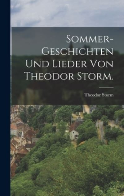 Sommer-Geschichten und Lieder Von Theodor Storm - Theodor Storm - Kirjat - Creative Media Partners, LLC - 9781017846843 - torstai 27. lokakuuta 2022