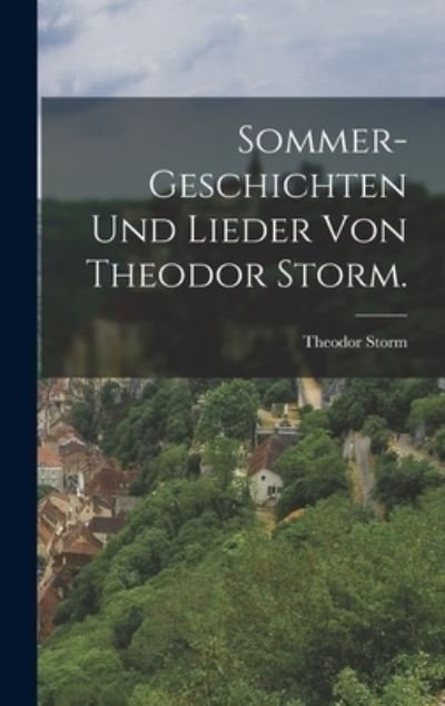 Sommer-Geschichten und Lieder Von Theodor Storm - Theodor Storm - Books - Creative Media Partners, LLC - 9781017846843 - October 27, 2022