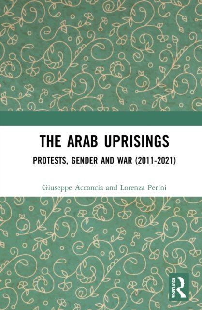 Cover for Giuseppe Acconcia · The Arab Uprisings: Protests, Gender and War (2011-2021) (Hardcover bog) (2022)