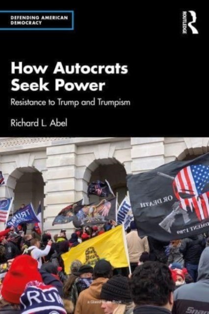 Cover for Richard L. Abel · How Autocrats Seek Power: Resistance to Trump and Trumpism - Defending American Democracy (Taschenbuch) (2024)