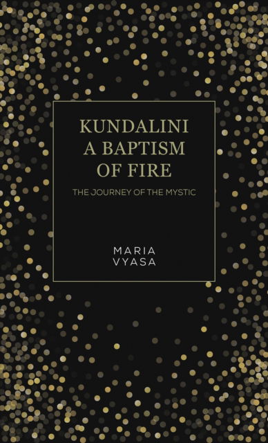 Maria Vyasa · Kundalini – A Baptism of Fire: The Journey of the Mystic (Paperback Book) (2024)