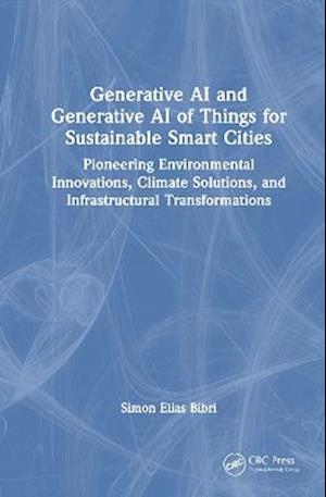 Cover for Simon Elias Bibri · Generative AI and Generative AI of Things for Sustainable Smart Cities: Pioneering Environmental Innovations, Climate Solutions, and Infrastructural Transformations (Hardcover Book) (2025)
