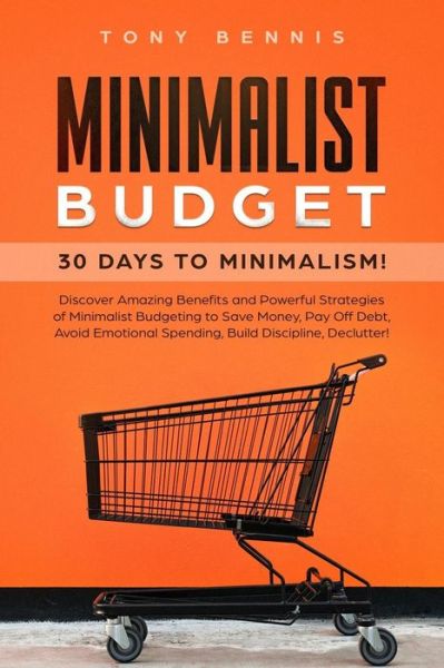 Cover for Tony Bennis · Minimalist Budget : 30 Days to Minimalism! Discover Amazing Benefits and Powerful Strategies of Minimalist Budgeting to Save Money, Pay Off Debt, Avoid Emotional Spending, Build Discipline, Declutter! (Pocketbok) (2019)