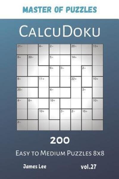 Master of Puzzles - CalcuDoku 200 Easy to Medium Puzzles 8x8 vol.27 - James Lee - Kirjat - Independently Published - 9781081937843 - maanantai 22. heinäkuuta 2019