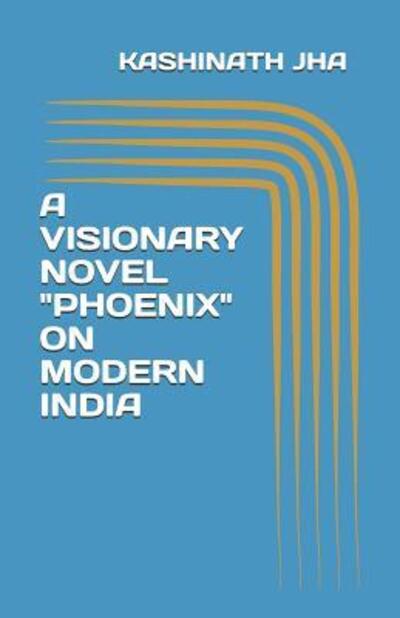 Cover for Kashinath Jha · A Visionary Novel &quot;phoenix&quot; on Modern India (Paperback Book) (2019)