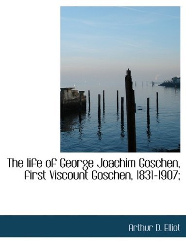 Cover for Elliot · The Life of George Joachim Goschen, First Viscount Goschen, 1831-1907; (Taschenbuch) (2009)