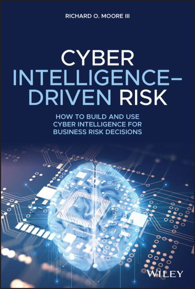 Cover for Richard O. Moore · Cyber Intelligence-Driven Risk: How to Build and Use Cyber Intelligence for Business Risk Decisions (Hardcover Book) (2021)