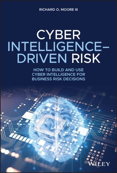 Cover for Richard O. Moore · Cyber Intelligence-Driven Risk: How to Build and Use Cyber Intelligence for Business Risk Decisions (Gebundenes Buch) (2021)