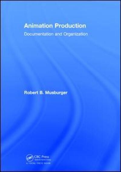 Cover for Musburger, PhD, Robert B. (Professor Emeritus and former Director of the School of Communication, University of Houston,TX, USA) · Animation Production: Documentation and Organization (Hardcover Book) (2017)