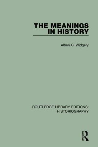 Cover for Alban G. Widgery · The Meanings in History - Routledge Library Editions: Historiography (Hardcover Book) (2016)