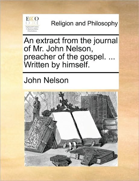 Cover for John Nelson · An Extract from the Journal of Mr. John Nelson, Preacher of the Gospel. ... Written by Himself. (Paperback Book) (2010)