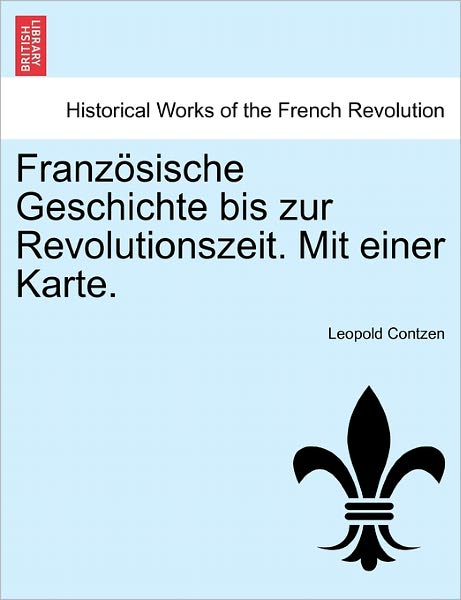 Cover for Leopold Contzen · Franzosische Geschichte Bis Zur Revolutionszeit. Mit Einer Karte. (Paperback Book) (2011)