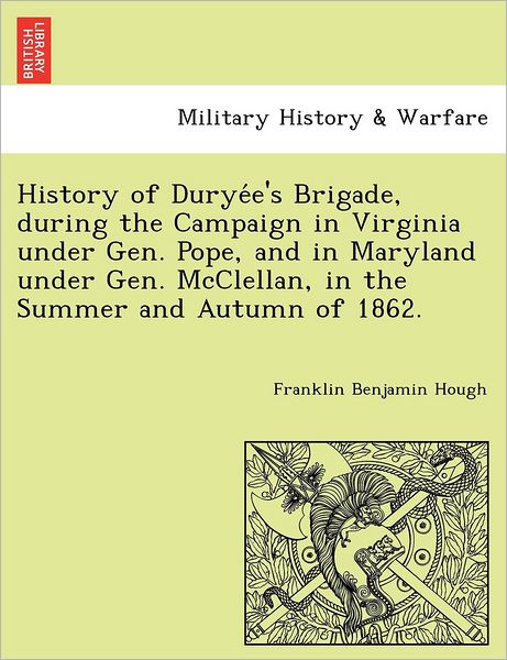 Cover for Franklin Benjamin Hough · History of Durye E's Brigade, During the Campaign in Virginia Under Gen. Pope, and in Maryland Under Gen. Mcclellan, in the Summer and Autumn of 1862. (Paperback Book) (2011)