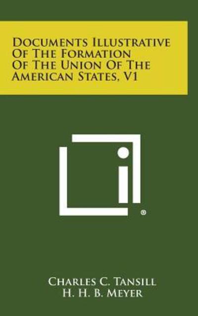 Cover for Charles C Tansill · Documents Illustrative of the Formation of the Union of the American States, V1 (Hardcover Book) (2013)