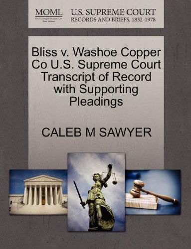 Bliss V. Washoe Copper Co U.s. Supreme Court Transcript of Record with Supporting Pleadings - Caleb M Sawyer - Books - Gale, U.S. Supreme Court Records - 9781270126843 - October 1, 2011