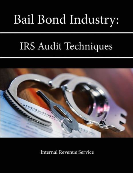 Cover for Internal Revenue Service · Bail Bond Industry: IRS Audit Techniques Guide (Paperback Book) (2013)