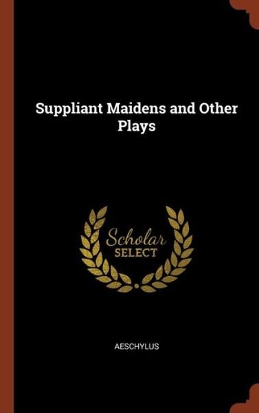 Cover for Aeschylus · Suppliant Maidens and Other Plays (Hardcover Book) (2017)