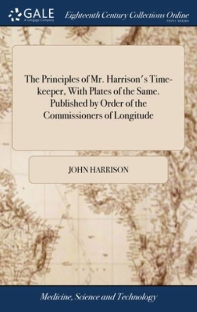 Cover for John Harrison · The Principles of Mr. Harrison's Time-keeper, With Plates of the Same. Published by Order of the Commissioners of Longitude (Inbunden Bok) (2018)